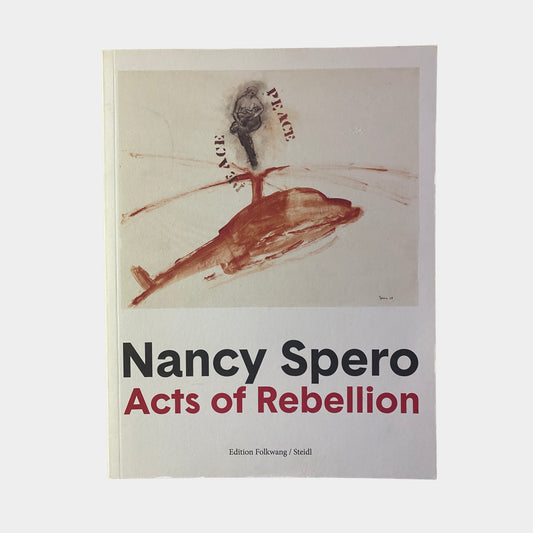 Acts of Rebellion by Nancy Spero — Edition Folkwang / Steidl Verlag